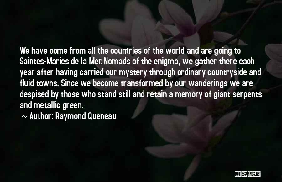 Raymond Queneau Quotes: We Have Come From All The Countries Of The World And Are Going To Saintes-maries De La Mer. Nomads Of