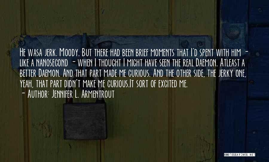 Jennifer L. Armentrout Quotes: He Wasa Jerk. Moody. But There Had Been Brief Moments That I'd Spent With Him - Like A Nanosecond -