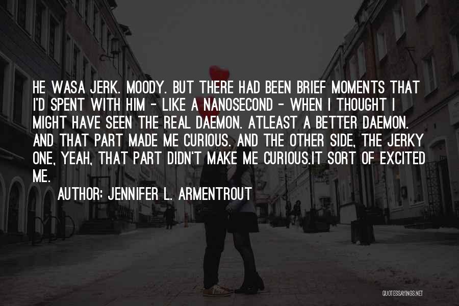 Jennifer L. Armentrout Quotes: He Wasa Jerk. Moody. But There Had Been Brief Moments That I'd Spent With Him - Like A Nanosecond -