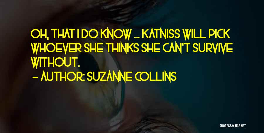 Suzanne Collins Quotes: Oh, That I Do Know ... Katniss Will Pick Whoever She Thinks She Can't Survive Without.