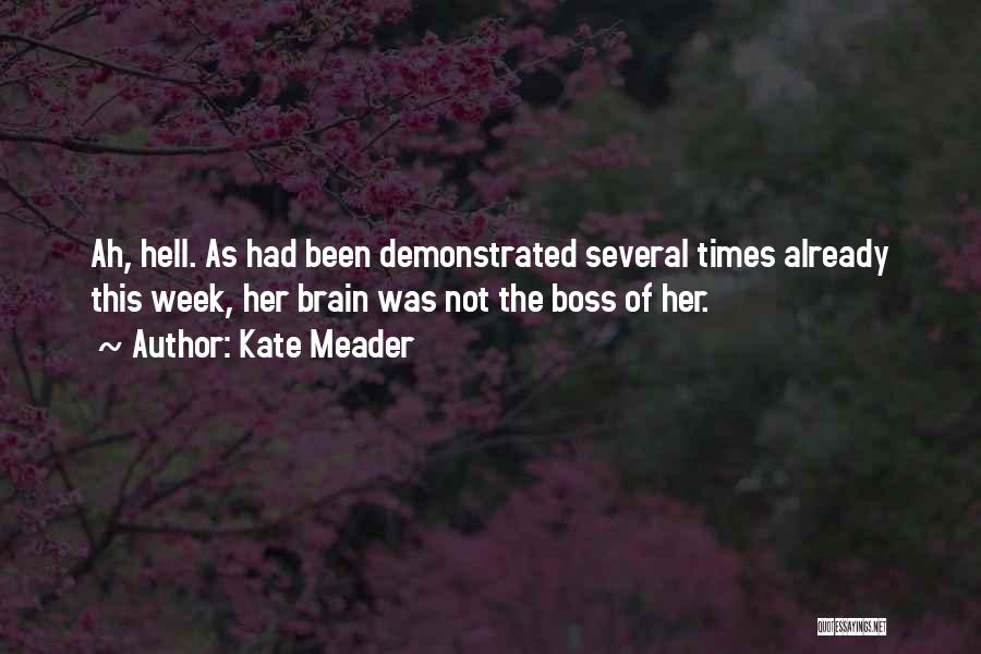 Kate Meader Quotes: Ah, Hell. As Had Been Demonstrated Several Times Already This Week, Her Brain Was Not The Boss Of Her.