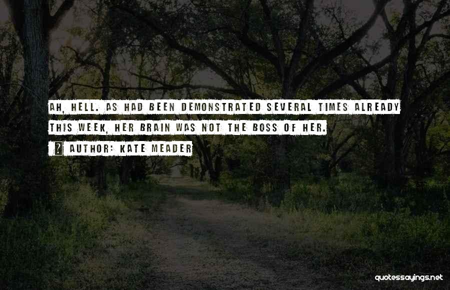 Kate Meader Quotes: Ah, Hell. As Had Been Demonstrated Several Times Already This Week, Her Brain Was Not The Boss Of Her.