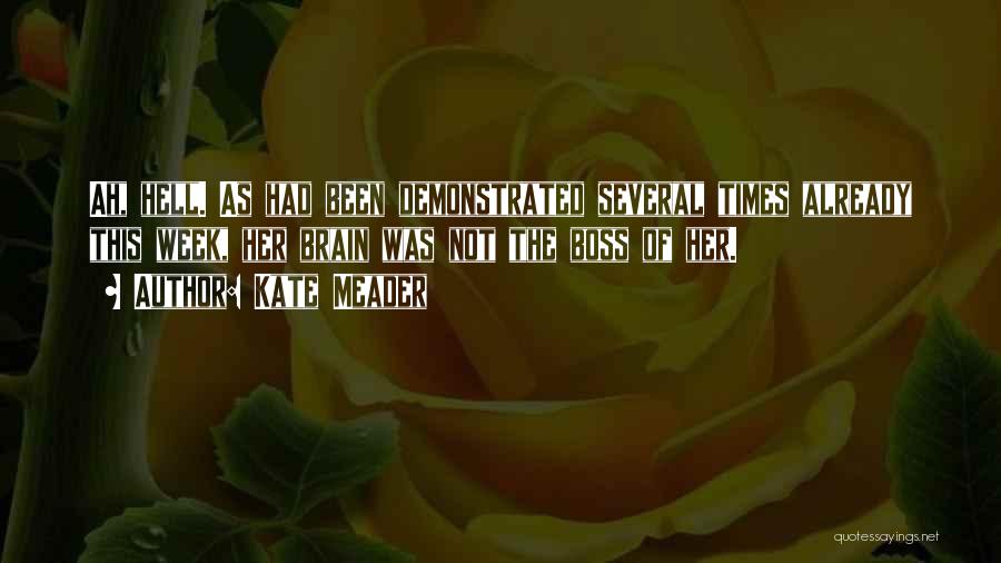 Kate Meader Quotes: Ah, Hell. As Had Been Demonstrated Several Times Already This Week, Her Brain Was Not The Boss Of Her.