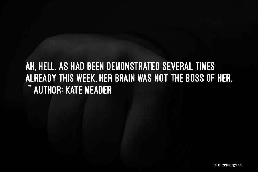 Kate Meader Quotes: Ah, Hell. As Had Been Demonstrated Several Times Already This Week, Her Brain Was Not The Boss Of Her.