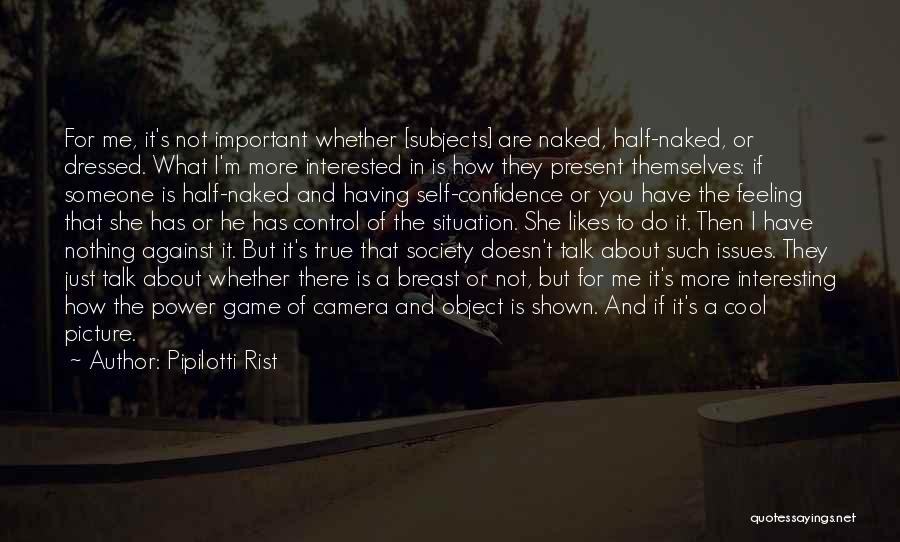 Pipilotti Rist Quotes: For Me, It's Not Important Whether [subjects] Are Naked, Half-naked, Or Dressed. What I'm More Interested In Is How They
