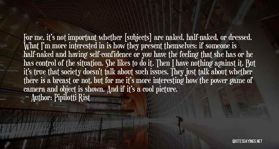 Pipilotti Rist Quotes: For Me, It's Not Important Whether [subjects] Are Naked, Half-naked, Or Dressed. What I'm More Interested In Is How They