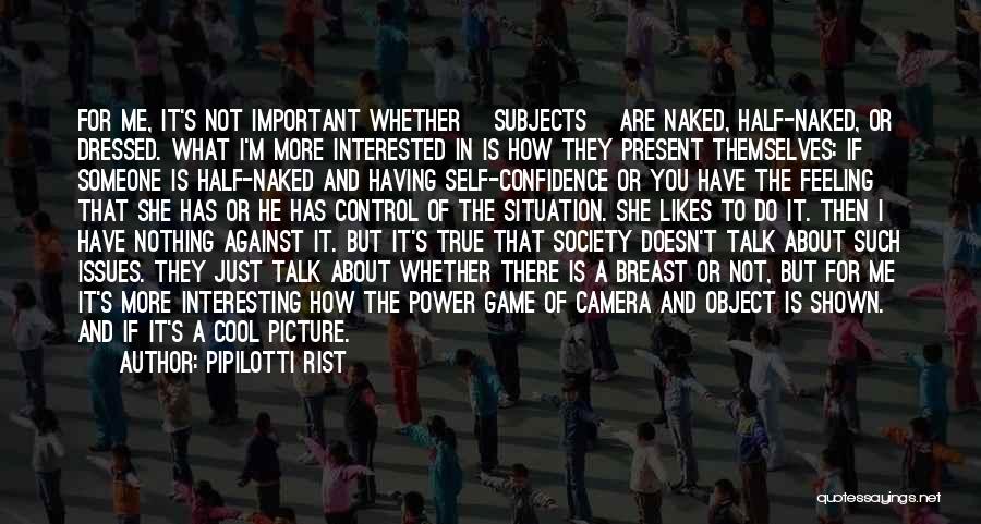 Pipilotti Rist Quotes: For Me, It's Not Important Whether [subjects] Are Naked, Half-naked, Or Dressed. What I'm More Interested In Is How They