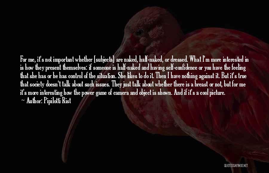 Pipilotti Rist Quotes: For Me, It's Not Important Whether [subjects] Are Naked, Half-naked, Or Dressed. What I'm More Interested In Is How They