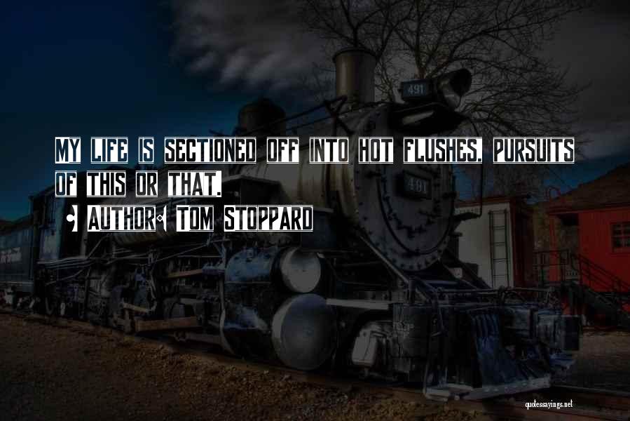 Tom Stoppard Quotes: My Life Is Sectioned Off Into Hot Flushes, Pursuits Of This Or That.