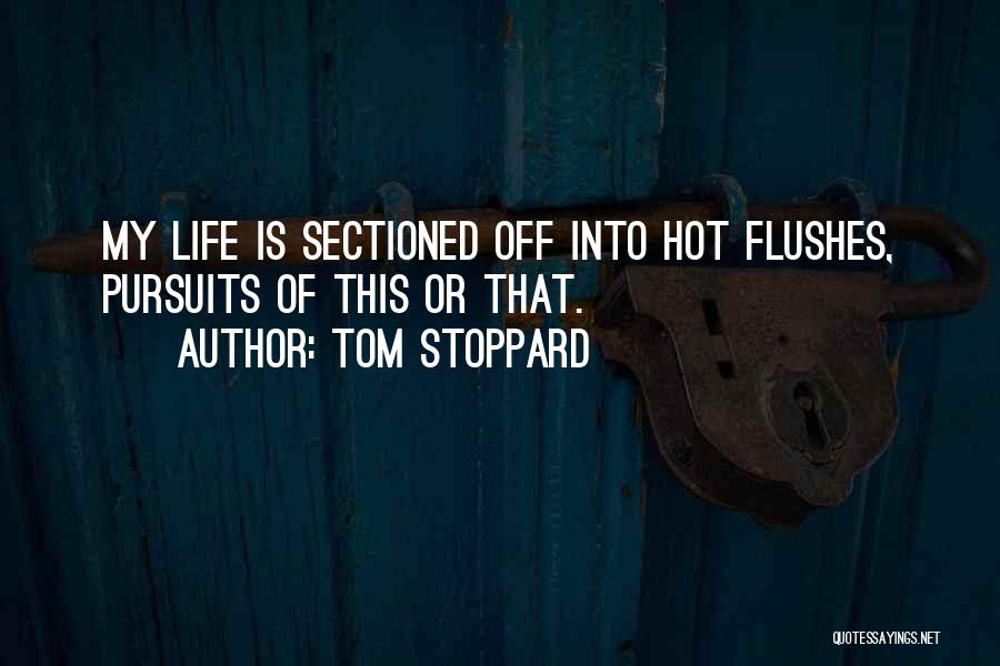 Tom Stoppard Quotes: My Life Is Sectioned Off Into Hot Flushes, Pursuits Of This Or That.