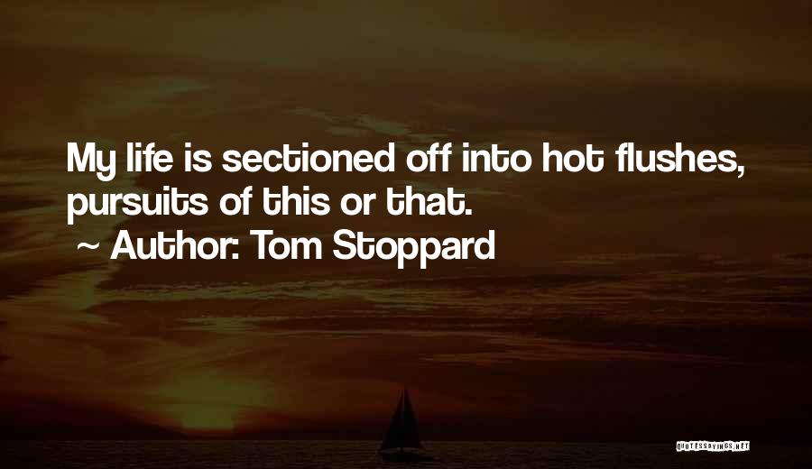 Tom Stoppard Quotes: My Life Is Sectioned Off Into Hot Flushes, Pursuits Of This Or That.