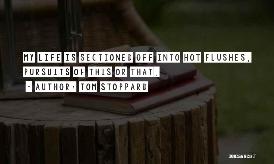 Tom Stoppard Quotes: My Life Is Sectioned Off Into Hot Flushes, Pursuits Of This Or That.