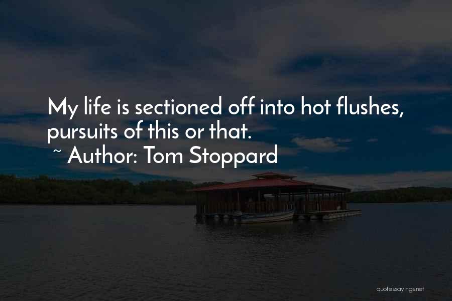 Tom Stoppard Quotes: My Life Is Sectioned Off Into Hot Flushes, Pursuits Of This Or That.