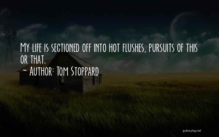 Tom Stoppard Quotes: My Life Is Sectioned Off Into Hot Flushes, Pursuits Of This Or That.