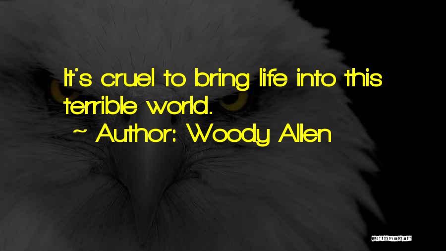 Woody Allen Quotes: It's Cruel To Bring Life Into This Terrible World.