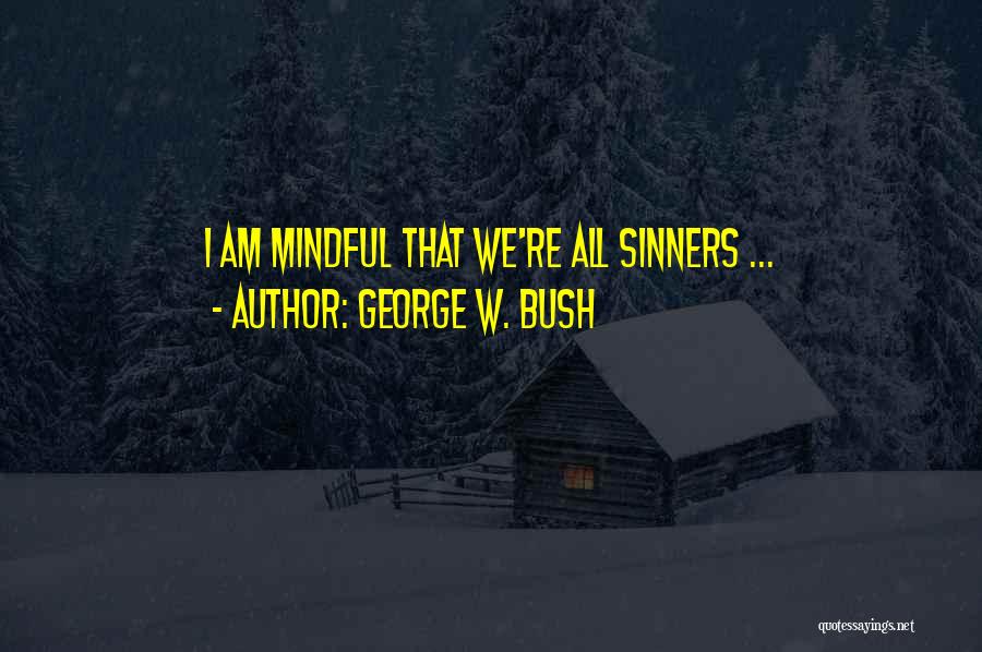 George W. Bush Quotes: I Am Mindful That We're All Sinners ...