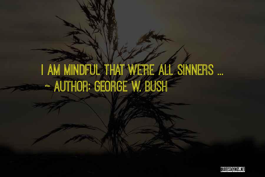 George W. Bush Quotes: I Am Mindful That We're All Sinners ...