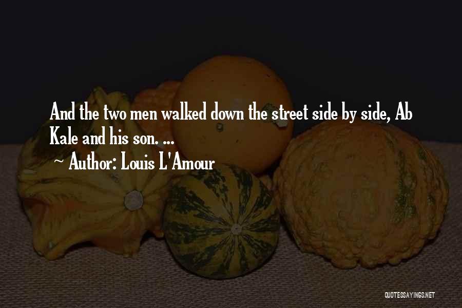 Louis L'Amour Quotes: And The Two Men Walked Down The Street Side By Side, Ab Kale And His Son. ...