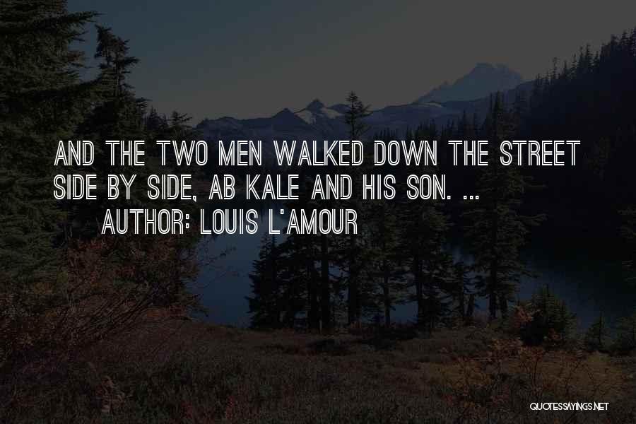 Louis L'Amour Quotes: And The Two Men Walked Down The Street Side By Side, Ab Kale And His Son. ...