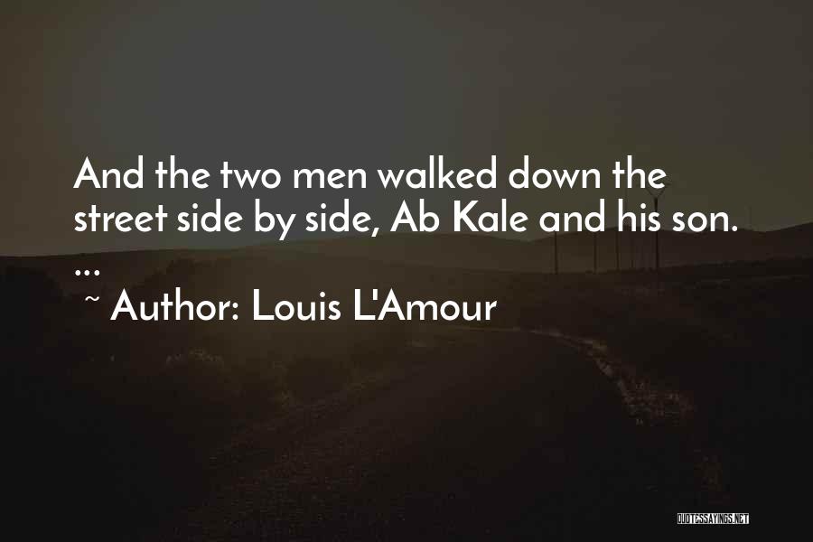 Louis L'Amour Quotes: And The Two Men Walked Down The Street Side By Side, Ab Kale And His Son. ...
