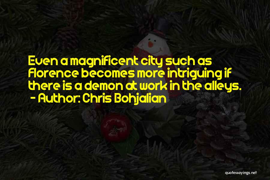 Chris Bohjalian Quotes: Even A Magnificent City Such As Florence Becomes More Intriguing If There Is A Demon At Work In The Alleys.