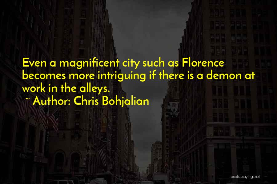 Chris Bohjalian Quotes: Even A Magnificent City Such As Florence Becomes More Intriguing If There Is A Demon At Work In The Alleys.