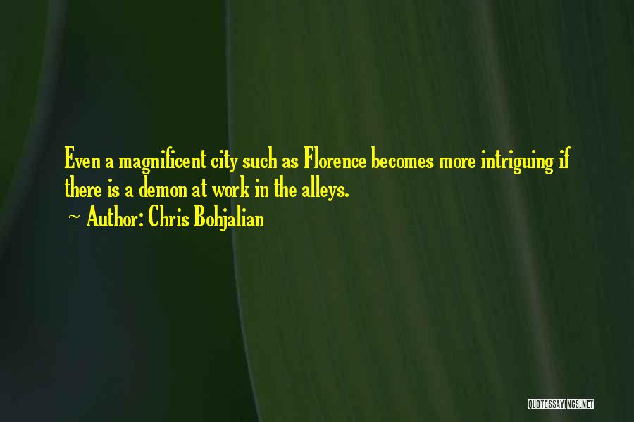 Chris Bohjalian Quotes: Even A Magnificent City Such As Florence Becomes More Intriguing If There Is A Demon At Work In The Alleys.