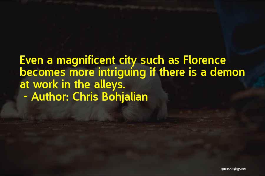 Chris Bohjalian Quotes: Even A Magnificent City Such As Florence Becomes More Intriguing If There Is A Demon At Work In The Alleys.