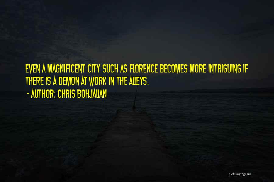 Chris Bohjalian Quotes: Even A Magnificent City Such As Florence Becomes More Intriguing If There Is A Demon At Work In The Alleys.