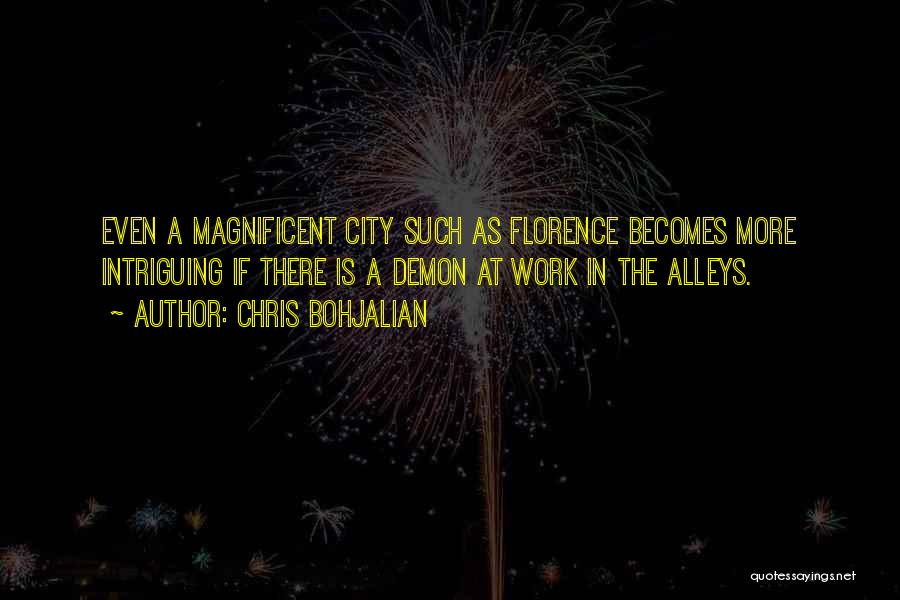 Chris Bohjalian Quotes: Even A Magnificent City Such As Florence Becomes More Intriguing If There Is A Demon At Work In The Alleys.