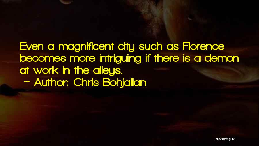 Chris Bohjalian Quotes: Even A Magnificent City Such As Florence Becomes More Intriguing If There Is A Demon At Work In The Alleys.