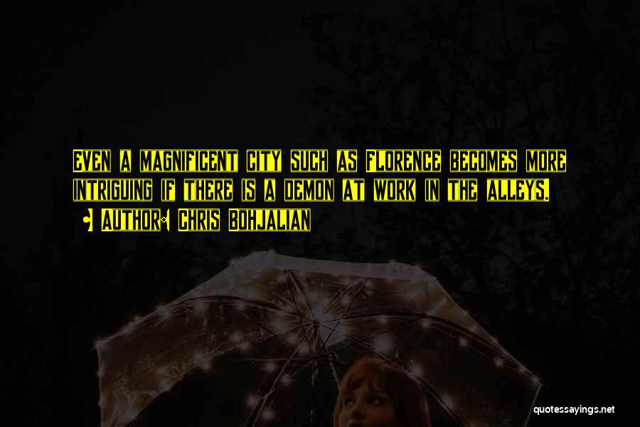 Chris Bohjalian Quotes: Even A Magnificent City Such As Florence Becomes More Intriguing If There Is A Demon At Work In The Alleys.