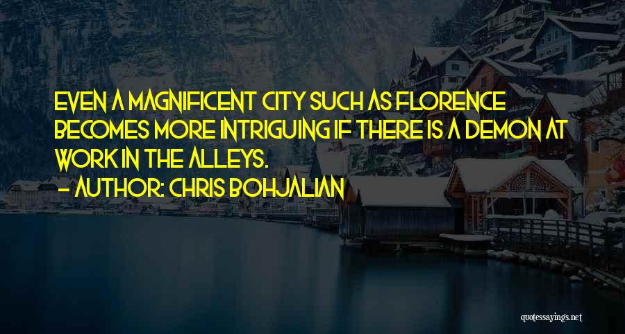 Chris Bohjalian Quotes: Even A Magnificent City Such As Florence Becomes More Intriguing If There Is A Demon At Work In The Alleys.