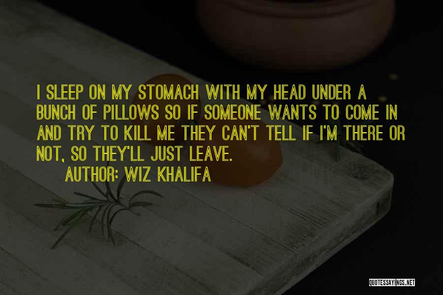 Wiz Khalifa Quotes: I Sleep On My Stomach With My Head Under A Bunch Of Pillows So If Someone Wants To Come In