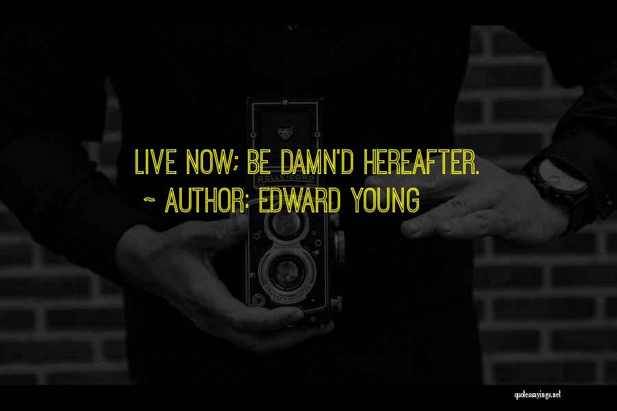 Edward Young Quotes: Live Now; Be Damn'd Hereafter.