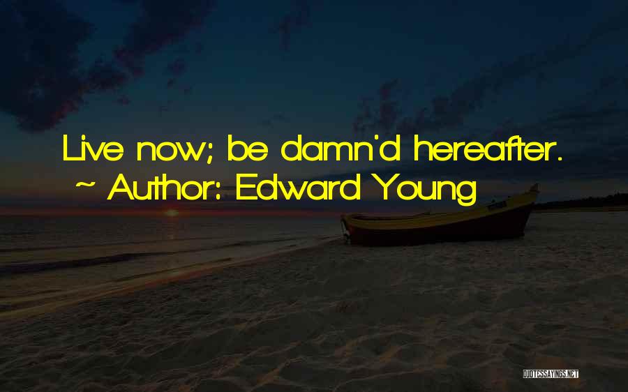 Edward Young Quotes: Live Now; Be Damn'd Hereafter.