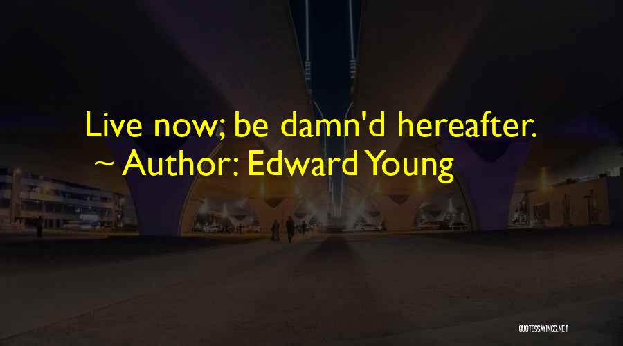 Edward Young Quotes: Live Now; Be Damn'd Hereafter.