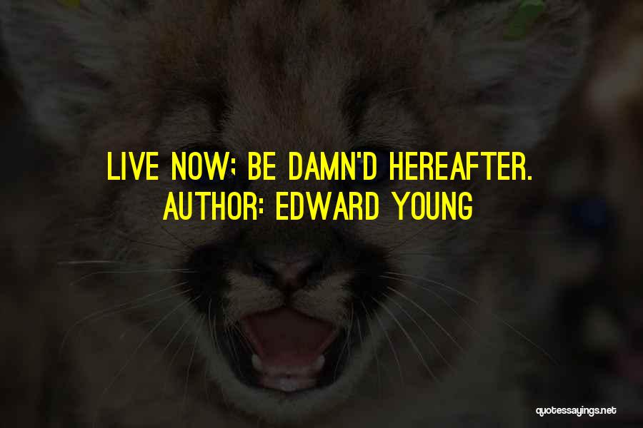 Edward Young Quotes: Live Now; Be Damn'd Hereafter.