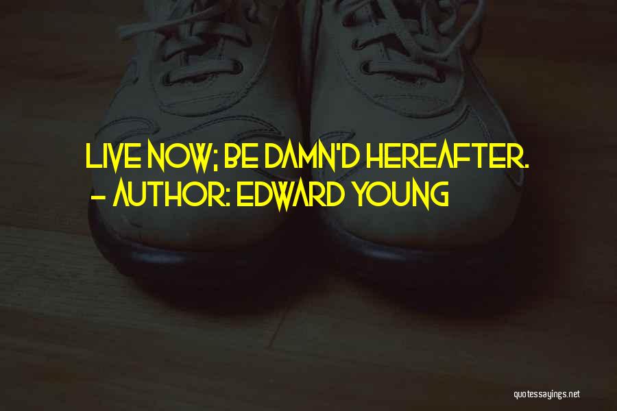 Edward Young Quotes: Live Now; Be Damn'd Hereafter.