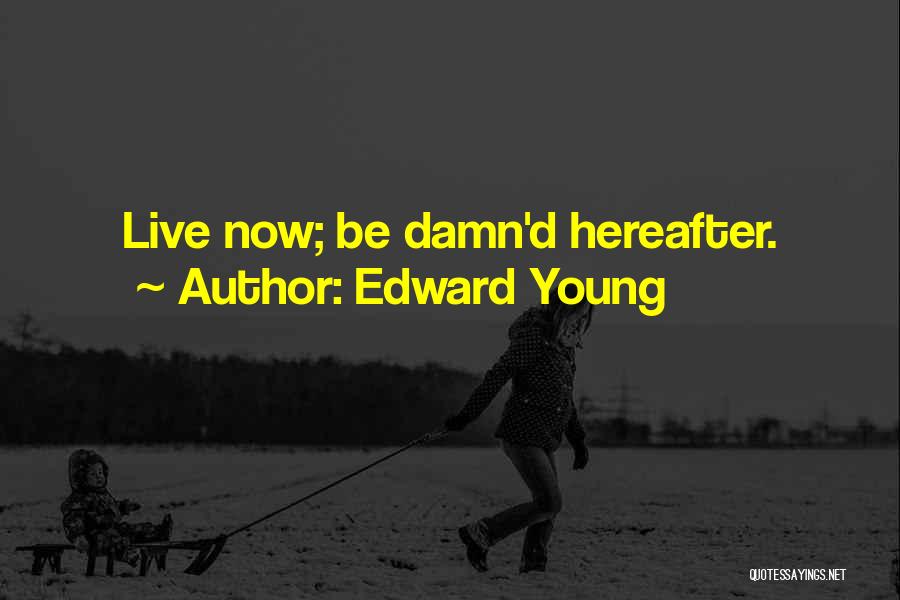Edward Young Quotes: Live Now; Be Damn'd Hereafter.