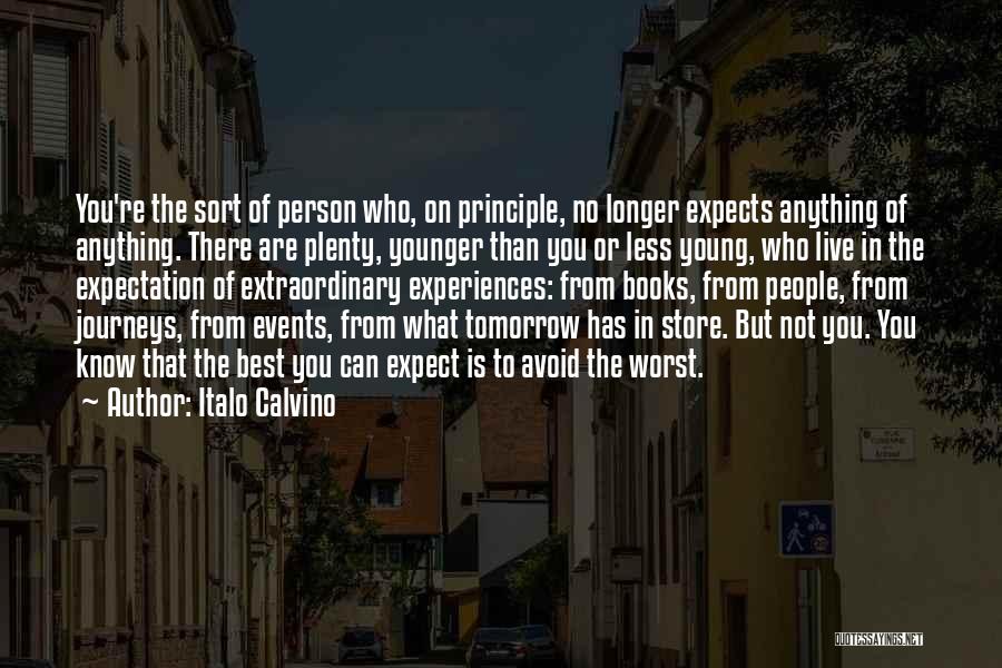 Italo Calvino Quotes: You're The Sort Of Person Who, On Principle, No Longer Expects Anything Of Anything. There Are Plenty, Younger Than You