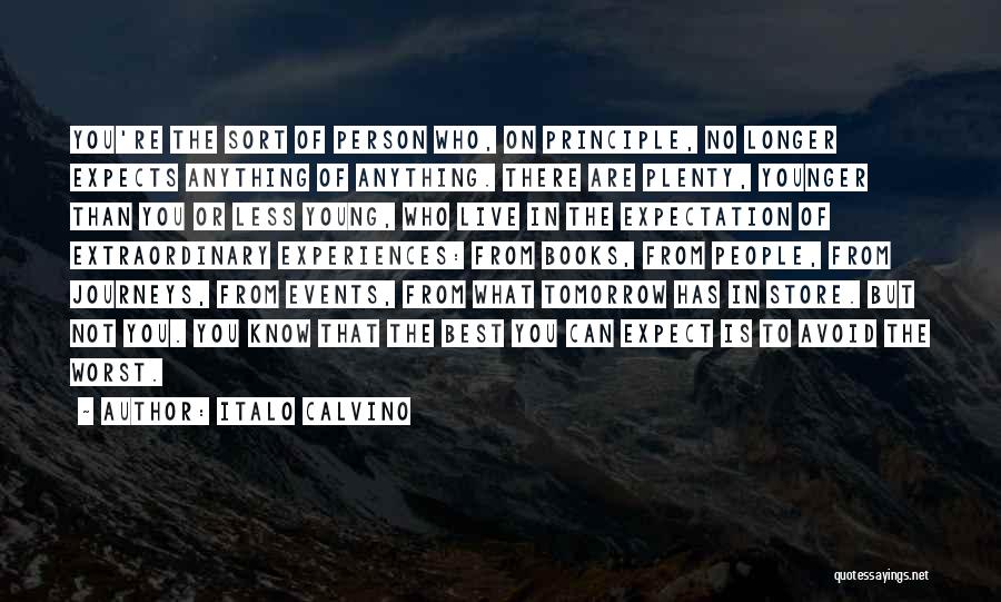 Italo Calvino Quotes: You're The Sort Of Person Who, On Principle, No Longer Expects Anything Of Anything. There Are Plenty, Younger Than You