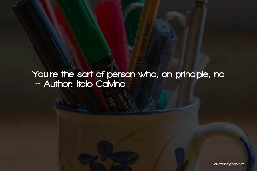 Italo Calvino Quotes: You're The Sort Of Person Who, On Principle, No Longer Expects Anything Of Anything. There Are Plenty, Younger Than You