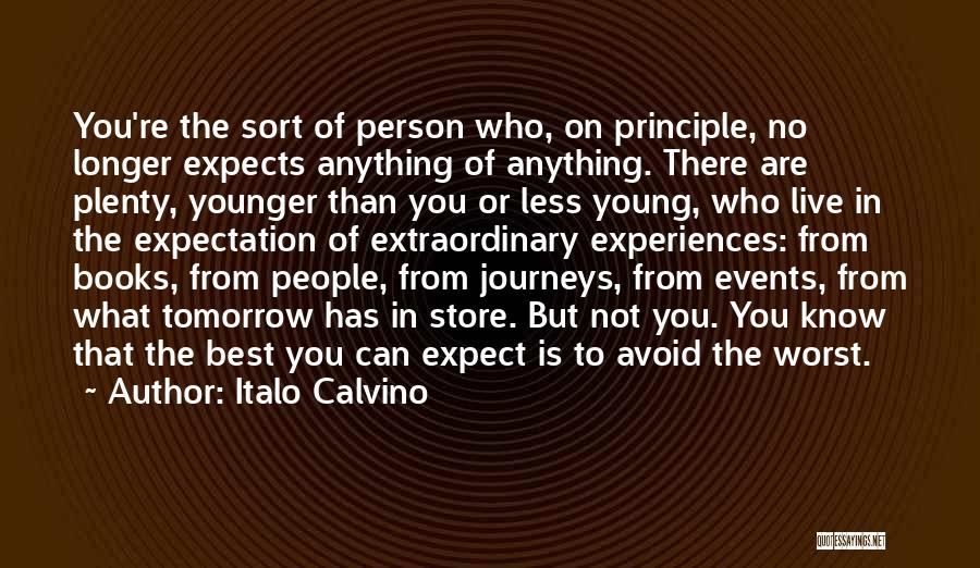 Italo Calvino Quotes: You're The Sort Of Person Who, On Principle, No Longer Expects Anything Of Anything. There Are Plenty, Younger Than You