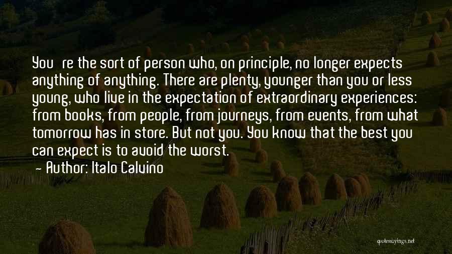 Italo Calvino Quotes: You're The Sort Of Person Who, On Principle, No Longer Expects Anything Of Anything. There Are Plenty, Younger Than You