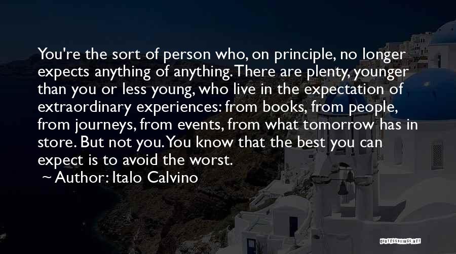 Italo Calvino Quotes: You're The Sort Of Person Who, On Principle, No Longer Expects Anything Of Anything. There Are Plenty, Younger Than You