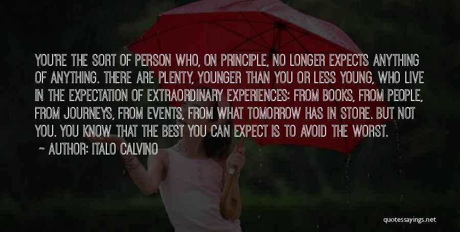 Italo Calvino Quotes: You're The Sort Of Person Who, On Principle, No Longer Expects Anything Of Anything. There Are Plenty, Younger Than You