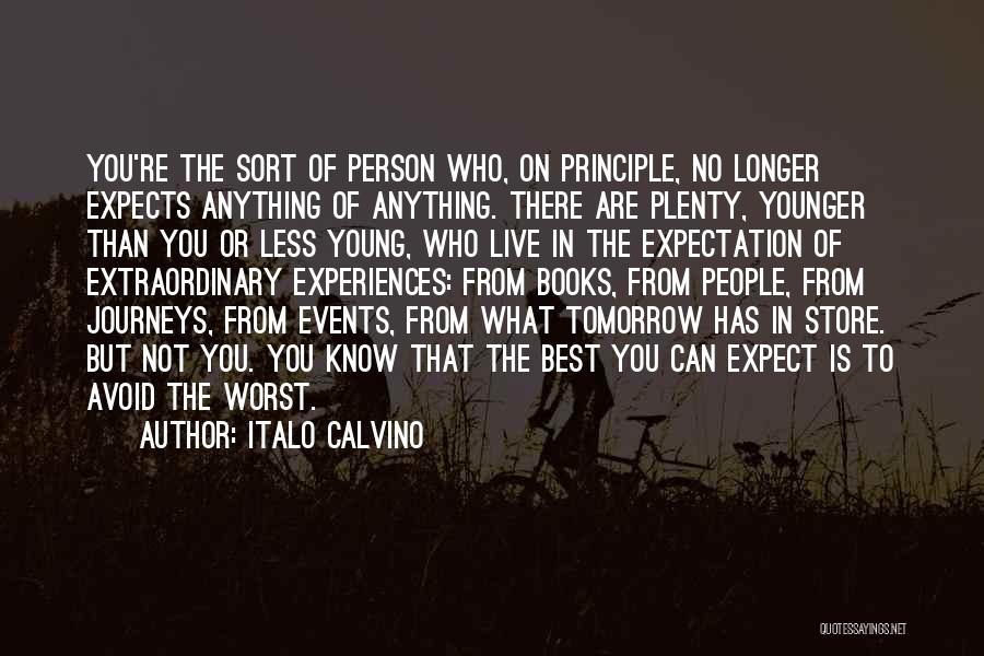 Italo Calvino Quotes: You're The Sort Of Person Who, On Principle, No Longer Expects Anything Of Anything. There Are Plenty, Younger Than You