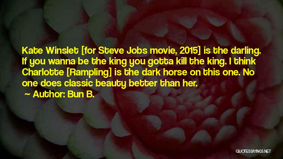 Bun B. Quotes: Kate Winslet [for Steve Jobs Movie, 2015] Is The Darling. If You Wanna Be The King You Gotta Kill The