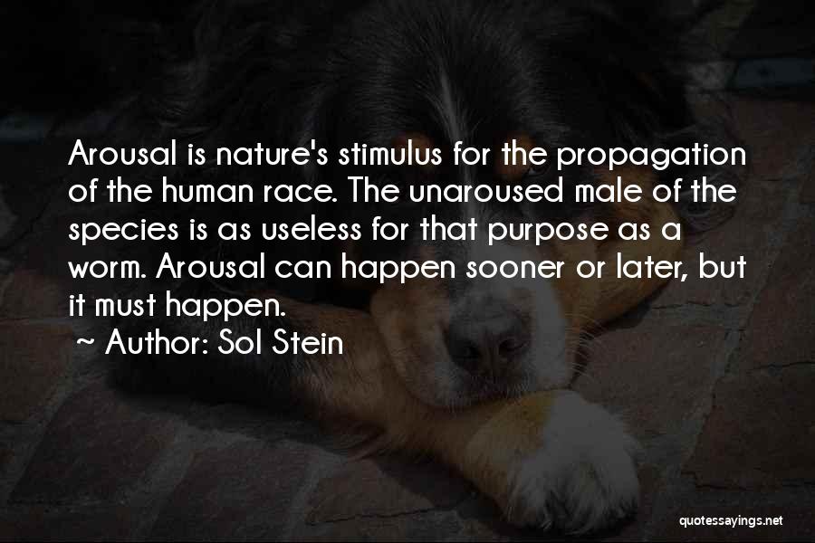 Sol Stein Quotes: Arousal Is Nature's Stimulus For The Propagation Of The Human Race. The Unaroused Male Of The Species Is As Useless